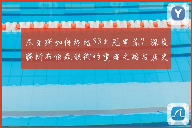 尼克斯如何终结53年冠军荒?深度解析布伦森领衔的重建之路与历史首冠含金量