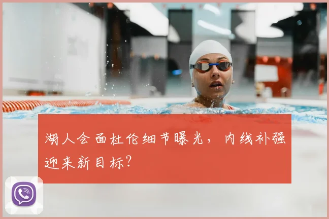 湖人会面杜伦细节曝光,内线补强迎来新目标?